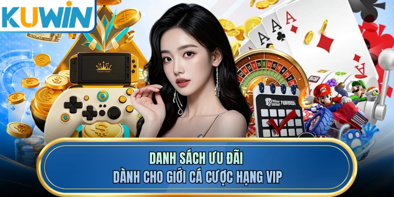 Danh sách ưu đãi dành cho giới cá cược hạng VIP