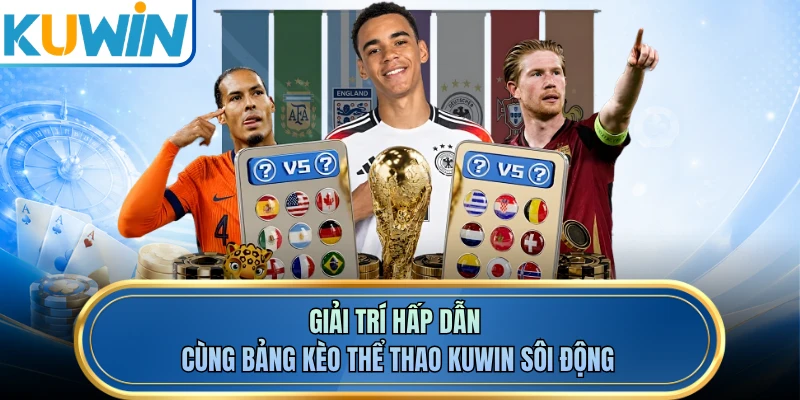 Giải trí hấp dẫn cùng bảng kèo thể thao KUWIN sôi động